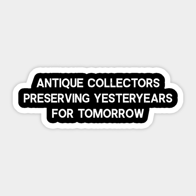 Antique Collectors Preserving Yesteryears for Tomorrow Sticker by trendynoize